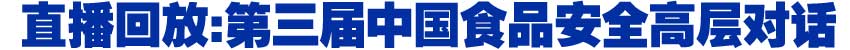 直播回放:第三屆中國(guó)食品安全高層對(duì)話